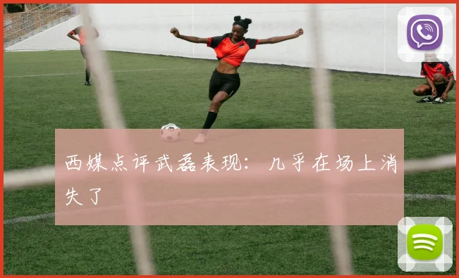 西媒点评武磊表现：几乎在场上消失了
