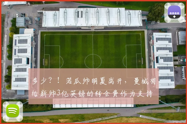 多少？！若瓜帅明夏离开，曼城将给新帅3亿英镑的转会费作为支持