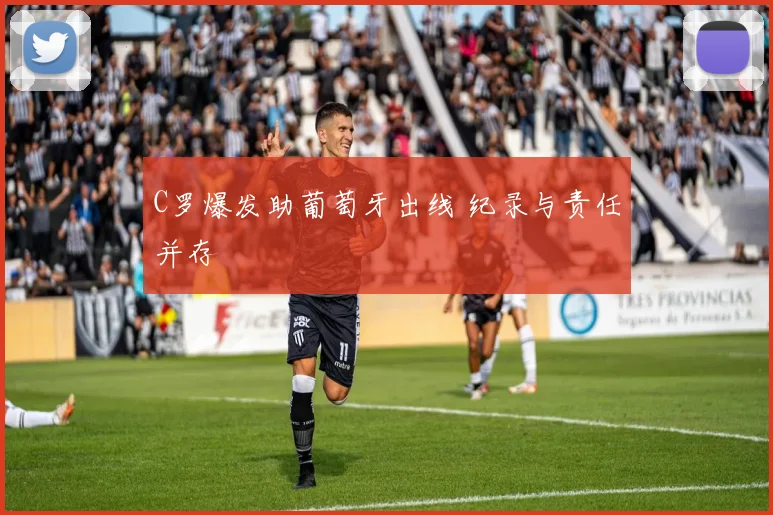 C罗爆发助葡萄牙出线 纪录与责任并存